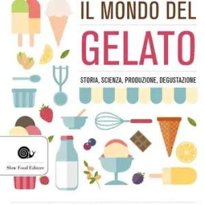 Il mondo del gelato. Storia, scienza, produzione, degustazione Ultima Occasione