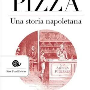 Pizza. Una storia napoletana. Pizzerie e pizzaiuoli tra fine Settecento e inizio Novecento Ultimissimo Modello
