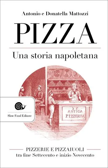 Pizza. Una storia napoletana. Pizzerie e pizzaiuoli tra fine Settecento e inizio Novecento Ultimissimo Modello