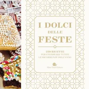 I dolci delle feste. 230 ricette per celebrare tutte le ricorrenze dell‘anno Subito Disponibile