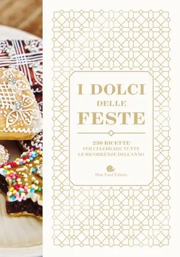 I dolci delle feste. 230 ricette per celebrare tutte le ricorrenze dell‘anno Subito Disponibile