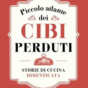Prezzo Conveniente Piccolo atlante dei cibi perduti. Storie di cucina dimenticata