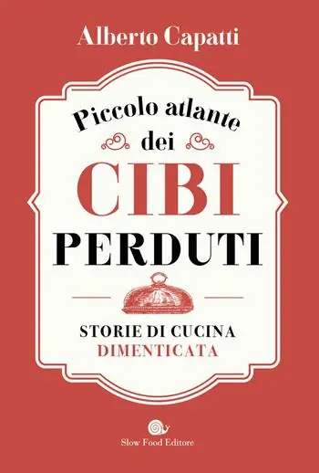 Prezzo Conveniente Piccolo atlante dei cibi perduti. Storie di cucina dimenticata