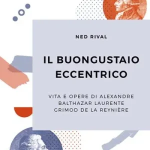 Il buongustaio eccentrico. Vita e opere di Alexandre Balthazar Laurente Grimod De La Reynière Direttamente Dal Produttore