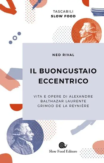 Il buongustaio eccentrico. Vita e opere di Alexandre Balthazar Laurente Grimod De La Reynière Direttamente Dal Produttore