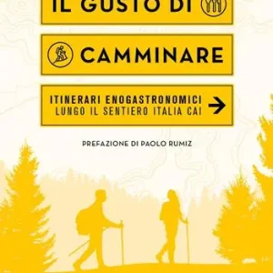 Il gusto di camminare. Itinerari enogastronomici lungo il Sentiero Italia Cai Prezzo Di Fabbrica