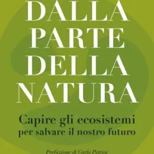 Dalla parte della natura. Capire gli ecosistemi per salvare il nostro futuro Esclusivo