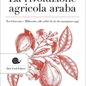 La rivoluzione agricola araba. Tra Settecento e Millecento, alle radici di ciò che mangiamo oggi Professionale