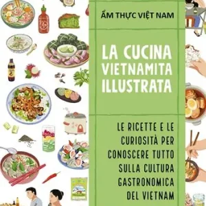 Subito Disponibile Cucina vietnamita illustrata. Le ricette e le curiosità per conoscere tutto sulla cultura gastronomica del Vietnam. Ediz. a colori