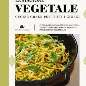 Ultime Pezzi La stagione vegetale. Cucina green per tutti i giorni. Ediz. a colori