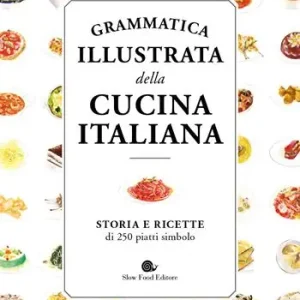 Grammatica illustrata della cucina italiana. Storia e ricette di 250 piatti simbolo Compra Oggi Stesso