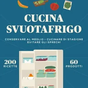 Cucina svuotafrigo. Conservare al meglio. Cucinare di stagione. Evitare gli sprechi Vendita Finale