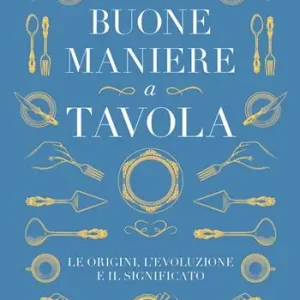 Storia delle buone maniere a tavola. Le origini, l‘evoluzione e il significato Economico