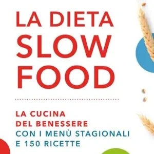 La dieta Slow Food. La cucina del benessere con i menù stagionali e 150 ricette Ultima Occasione