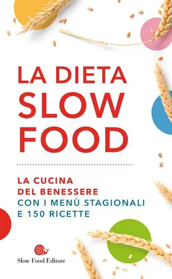 La dieta Slow Food. La cucina del benessere con i menù stagionali e 150 ricette Ultima Occasione