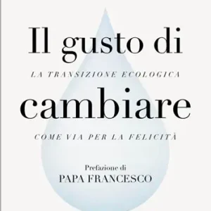 Vendita Finale Il gusto di cambiare. La transizione ecologica come via per la felicità