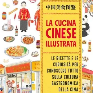 Vendita Finale La cucina cinese illustrata. Le ricette e le curiosità per conoscere tutto sulla cultura gastronomica della Cina. Ediz. a colori