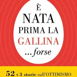 È nata prima la gallina... forse. 52+3 storie sull‘ottimismo per una bella estate Prezzo Ridotto