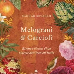 Esclusivo Melograni & carciofi. Ricette e ricordi di un viaggio dall‘Iran all‘Italia. Ediz. a colori