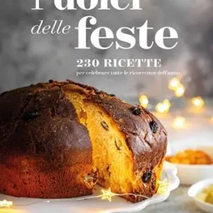 Offerta Del Giorno I dolci delle feste. 230 ricette per celebrare tutte le ricorrenze dell‘anno