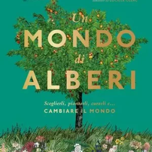 Un mondo di alberi. Sceglierli, piantarli, curarli e... cambiare il mondo Popolare