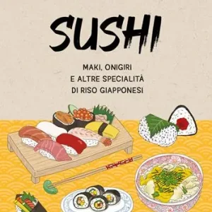 Sushi. Maki, onigiri e altre specialità di riso giapponesi Offerta Limitata