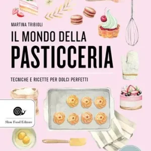 Promozione Esclusiva Il mondo della pasticceria. Tecniche e ricette per dolci perfetti