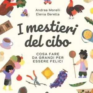 I mestieri del cibo. Cosa fare da grandi per essere felici. Ediz. a colori Bestseller