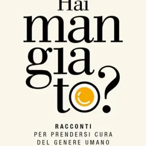 Hai mangiato? Racconti per prendersi cura del genere umano Vendita Finale