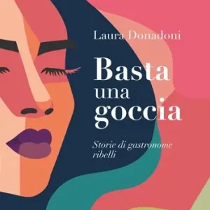 Solo Oggi Basta una goccia. Storie di gastronome ribelli