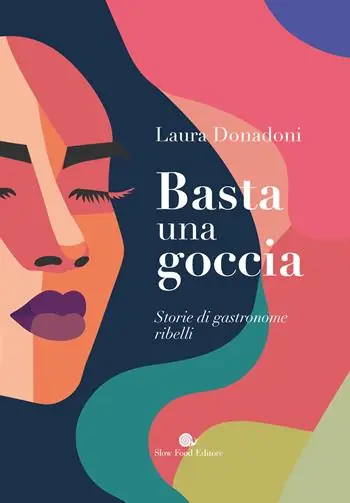 Solo Oggi Basta una goccia. Storie di gastronome ribelli