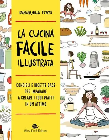 Pagamento Sicuro La cucina facile illustrata. Consigli e ricette base per imparare a creare i tuoi piatti in un attimo
