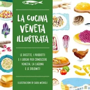 Ordina Subito Cucina veneta illustrata. Le ricette, i prodotti e i luoghi per conoscere Venezia, la laguna e le Dolomiti. Ediz. a colori