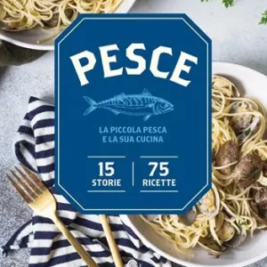 Pesce. La piccola pesca e la sua cucina. 15 storie, 75 ricette Promozione Esclusiva
