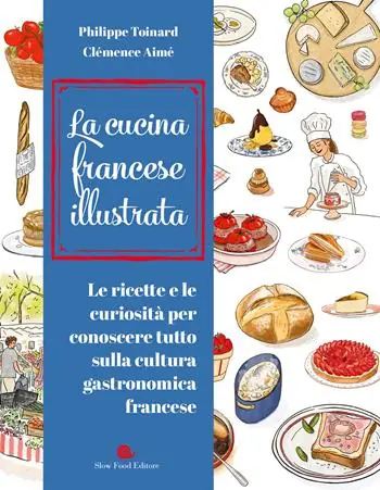 Offerta Lampo Cucina francese illustrata. Le ricette e le curiosità per conoscere tutto sulla cultura gastronomica francese. Ediz. a colori