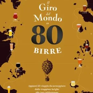 Il giro del mondo in 80 birre. Appunti di viaggio da sorseggiare dalle trappiste belghe alle ipa californiane Professionale