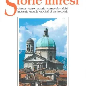 Storie intresi. Intra canta. Chiesa, teatro, osterie, carnevale, alpini, industrie, scuole, società di canto corale Subito Disponibile