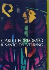 Nuovo Arrivo Verbanus. Rassegna per la cultura, l‘arte, la storia del lago. Vol. 5 Carlo Borromeo, il santo del Verbano.