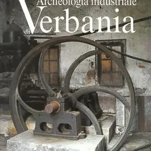 Archeologia industriale di Verbania. Il secolo d‘oro dei cotonifici Vendita Finale