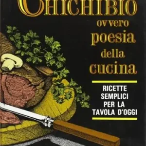 Promo Stagionale Il chichibio, ovvero Poesia della cucina. Ricette semplici per la tavola d‘oggi