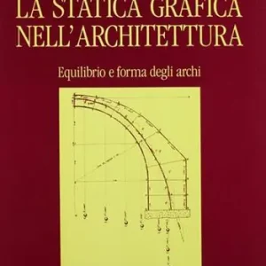 La statica grafica nell‘architettura. Equilibrio e forma degli archi Super Prezzo