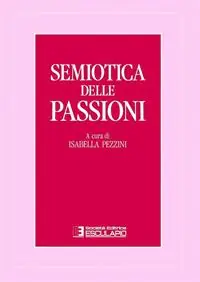 Prezzo Conveniente Semiotica delle passioni. Saggi di analisi semantica e testuale
