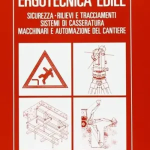 Ergotecnica edile. Sicurezza, rilievi e tracciamenti, sistemi di casseratura, macchinari e automazione del cantiere Quantità Limitata