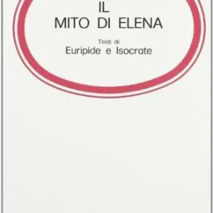 Il mito di Elena. Testi di Euripide e Isocrate. Per la 3ª classe del Liceo classico Offerta Speciale