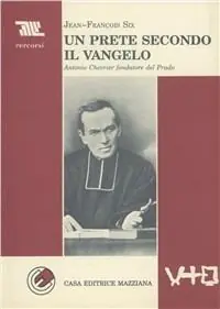 Un prete secondo il vangelo. Antonio Chevrier fondatore del Prado Compra Adesso