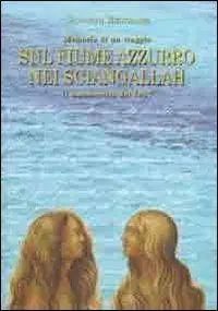 Sul fiume Azzurro nei Sciangallah. Il manoscritto del 1857. Memorie di un viaggio Solo Oggi