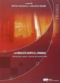 Novità La realtà dopo il cinema. Percezione, senso, azione nel mondo visto