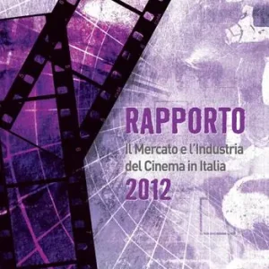 Esclusivo Rapporto 2012. Il mercato e l‘industria del cinema in Italia