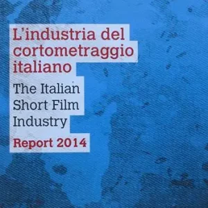 Soddisfatti O Rimborsati L‘industria del cortometraggio italiano-The italian short film industry. Report 2014. Ediz. bilingue