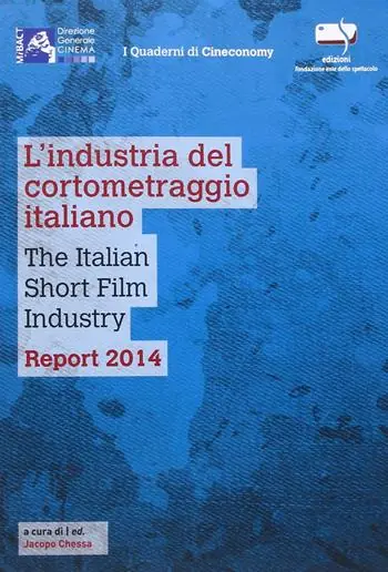 Soddisfatti O Rimborsati L‘industria del cortometraggio italiano-The italian short film industry. Report 2014. Ediz. bilingue